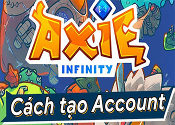 Cách tạo tài khoản Axie Infinity và sửa lỗi bị khóa Acc chuẩn nhất
